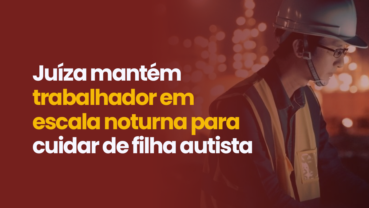 Juíza mantém trabalhador em escala noturna para cuidar de filha autista