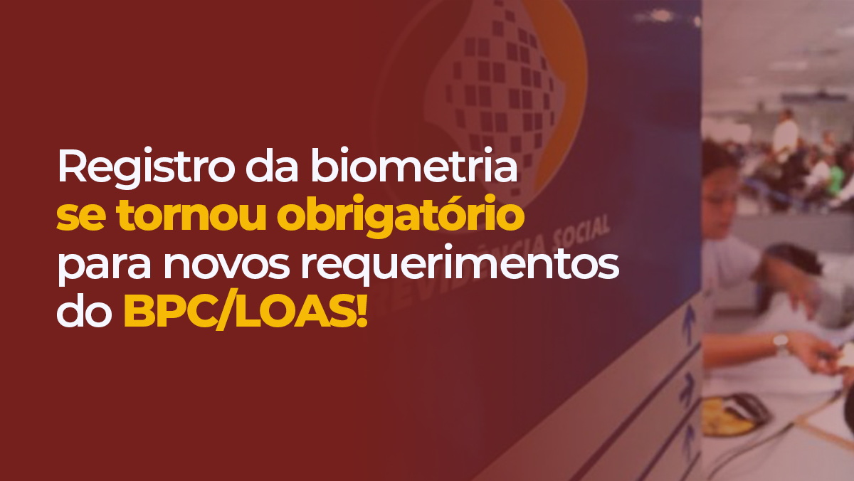 Registro da biometria se tornou obrigatório para novos requerimentos do BPC/LOAS!