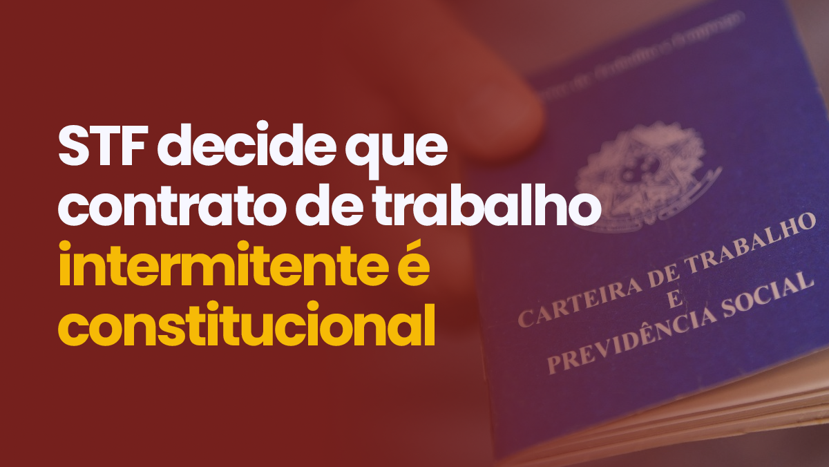 STF decide que contrato de trabalho intermitente é constitucional